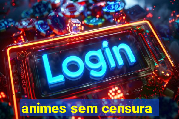 animes sem censura